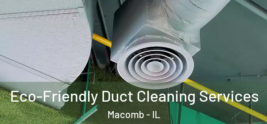  Eco-Friendly Duct Cleaning Services Macomb - IL