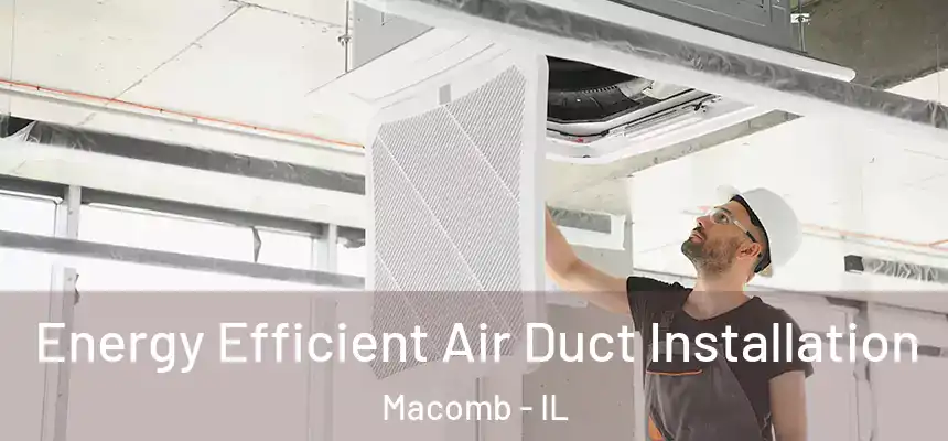  Energy Efficient Air Duct Installation Macomb - IL