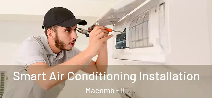 Smart Air Conditioning Installation Macomb - IL